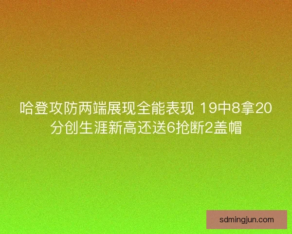 哈登攻防两端展现全能表现 19中8拿20分创生涯新高还送6抢断2盖帽